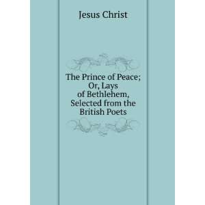   Peace; Or, Lays of Bethlehem, Selected from the British Poets Jesus