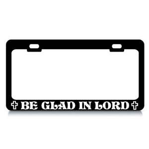  BE GLAD IN LORD #1 Religious Christian Auto License Plate 