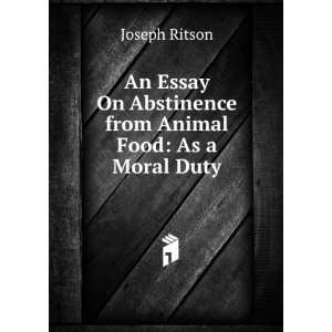  An Essay On Abstinence from Animal Food As a Moral Duty 