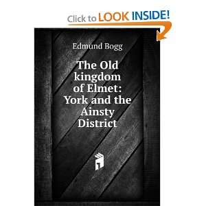  Old kingdom of Elmet York and the Ainsty District Edmund Bogg Books