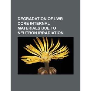  Degradation of LWR core internal materials due to neutron 