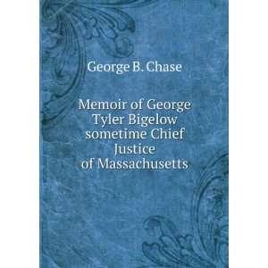  Memoir of George Tyler Bigelow, sometime Chief Justice of 