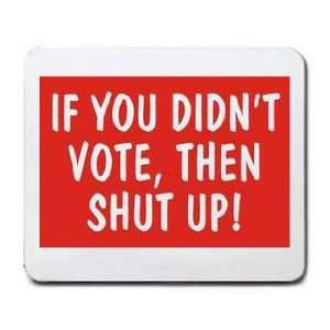  IF YOU DIDNT VOTE, THEN SHUT UP Mousepad Office 