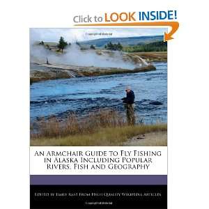 Armchair Guide to Fly Fishing in Alaska Including Popular Rivers, Fish 