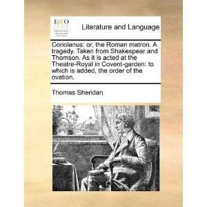 Coriolanus or, the Roman matron. A tragedy. Taken from Shakespear and 