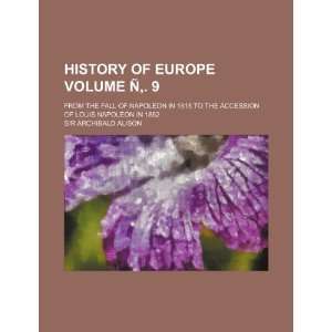  History of Europe Volume Ñ. 9; from the Fall of Napoleon 