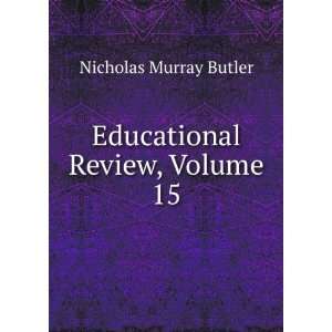  Educational Review, Volume 15: Nicholas Murray Butler 