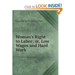   Labor; or, Low Wages and Hard Work: Caroline Wells Healey Dall: Books