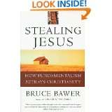 Stealing Jesus How Fundamentalism Betrays Christianity by Bruce Bawer 