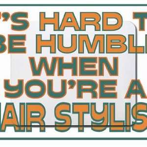   hard to be humble when youre a Hair Stylist Mousepad
