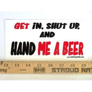   Get In, Shut Up and Hand Me a Beer Magnetic Bumper Sticker Automotive
