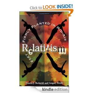 Relativism: Feet Firmly Planted in Mid Air: Francis J. Beckwith 