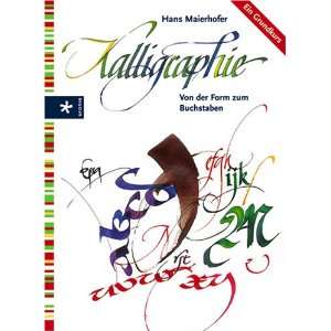 Kalligraphie. Von der Form zum Buchstaben  Hans Maierhofer 
