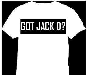 Got Jack D? T Shirt S XL Funny Humor Drunk Daniels 001J  