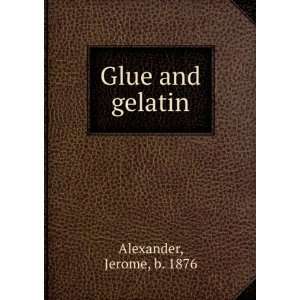  Glue and gelatin, Jerome Alexander Books