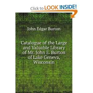   Mr. John E. Burton of Lake Geneva, Wisconsin John Edgar Burton Books