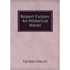  Robert Fulton An Historical Novel Carsten Hauch Books
