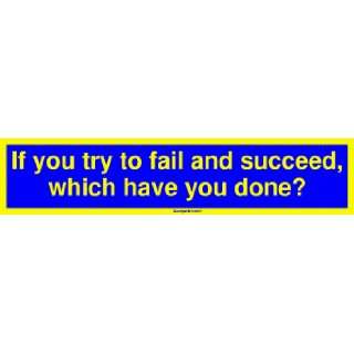 If you try to fail and succeed, which have you done? MINIATURE Sticker
